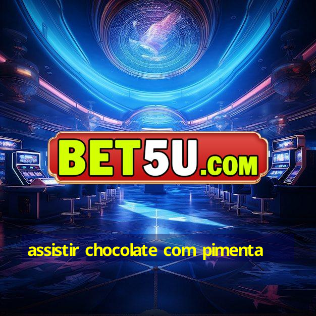 Assistir Chocolate Pimenta V